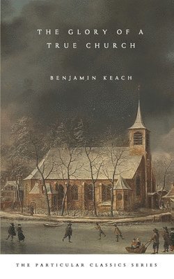 Benjamin Keach, Quinn R Mosier, Quinn R. Mosier - Glory of a True Church, Häftad