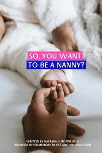 bokomslag So, You Want To Be A Nanny?