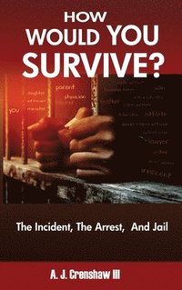 bokomslag HOW WOULD YOU SURVIVE? The Incident, The Arrest, And Jail