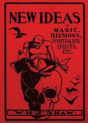 W H J Shaw - New Ideas in Magic, Illusions, Spiritualistic Effects, Etc., Häftad