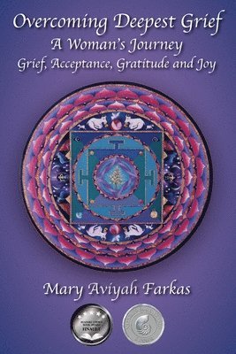 Overcoming Deepest Grief, a Woman's Journey: Grief, Acceptance, Gratitude and Joy 1