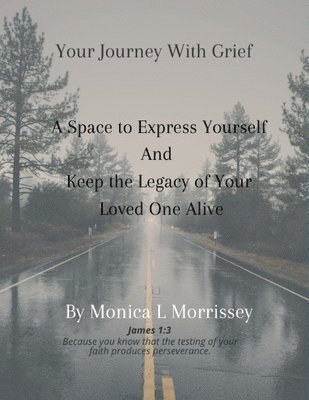 Monica L. Morrissey, Monica L Morrissey - Your Journey with Grief A Space to express Yourself and Keep the Legacy of Your Loved One Alive, Häftad