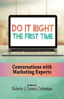 Do It Right the First Time: Conversations with Marketing Experts 1