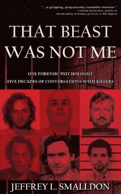 bokomslag That Beast Was Not Me: One Forensic Psychologist, Five Decades of Conversations with Killers