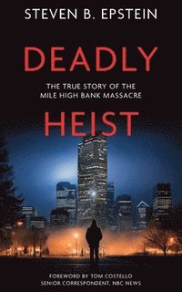 bokomslag Deadly Heist: The True Story of the Mile High Bank Massacre