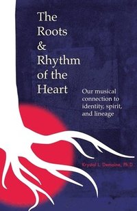 bokomslag The Roots & Rhythm of the Heart