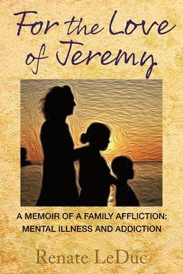 bokomslag For the Love of Jeremy: A Memoir of a Family Affliction: Mental Illness and Addiction