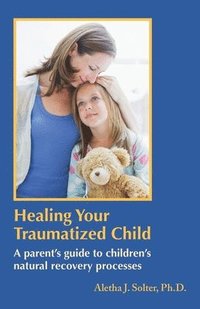 bokomslag Healing Your Traumatized Child: A Parent's Guide to Children's Natural Recovery Processes