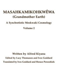 bokomslag Masahkamikohkwêwa (Grandmother Earth): A Synchretistic Meskwaki Cosmology Volume 2