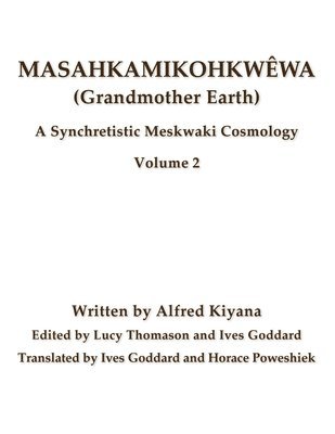 Alfred Kiyana, Lucy Thomason - Masahkamikohkwêwa (Grandmother Earth): A Synchretistic Meskwaki Cosmology Volume 2, Häftad