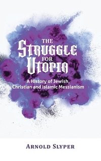 bokomslag The Struggle for Utopia. A History of Jewish, Christian and Islamic Messianism