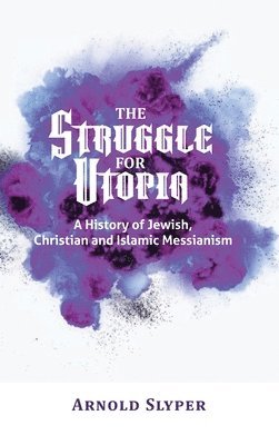 The Struggle for Utopia. A History of Jewish, Christian and Islamic Messianism 1