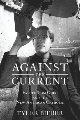 Against the Current: Father Tom Oddo and the New American Catholic