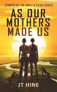 bokomslag As Our Mothers Made Us: Stories of the Emily & Hilda series