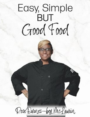 Rose Barnes-Bey McLaurin - Easy, Simple but Good Food, Inbunden