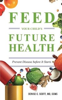 bokomslag Feed Your Child's Future Health: Prevent Disease before It Starts