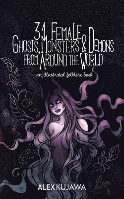 Alex Kujawa - 31 Female Ghosts, Monsters, and Demons from Around the World, Häftad