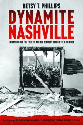 bokomslag Dynamite Nashville: Unmasking the Fbi, the Kkk, and the Bombers Beyond Their Control