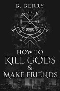 bokomslag How To Kill Gods & Make Friends
