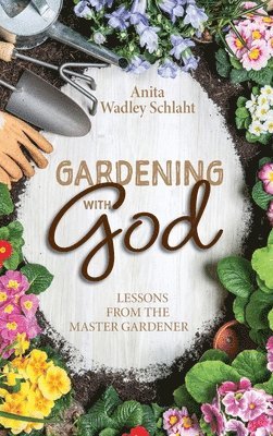 Anita Schlaht - Gardening with God, Inbunden