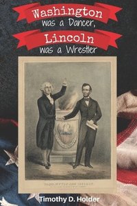 bokomslag Washington was a Dancer, Lincoln was a Wrestler