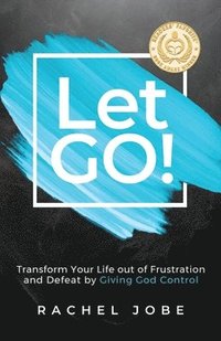 bokomslag Let Go! Transform Your Life out of Frustration and Defeat by Giving God Control