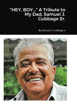 &quot;HEY, BOY...&quot; A Tribute to My Dad, Samuel J. Cubbage Sr. 1