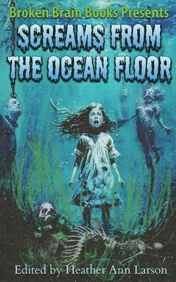 Broken Brain Books, Heather Ann Larson, LM Kaplin, Lm Kaplin - Screams From The Ocean Floor, Häftad