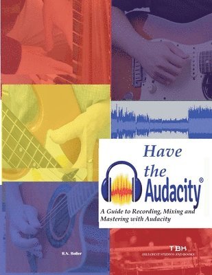 bokomslag Have the Audacity A Guide to Recording, Mixing and Mastering with Audacity