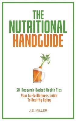 The Nutritional Handguide: 50 Research-Backed Health Tips - Your Go-To Wellness Guide To Healthy Aging