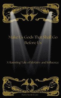 bokomslag Make Us Gods That Shall Go Before Us: A Haunting Tale of Idolatry and Influence