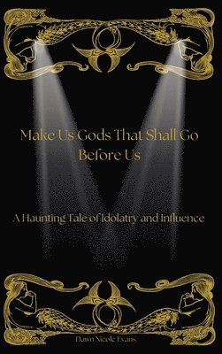 Make Us Gods That Shall Go Before Us: A Haunting Tale of Idolatry and Influence 1