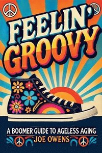 bokomslag Feelin' Groovy: A Boomer Guide to Ageless Aging