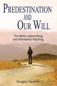 bokomslag Predestination and Our Will: The Bible's Astonishing and Wonderful Teaching