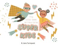 bokomslag The Little Book On How To Be Super Kids