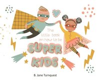 bokomslag The Little Book On How To Be Super Kids