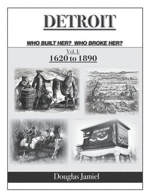 bokomslag Detroit - Who Built Her? Who Broke Her? Volume 1 1620 to 1890