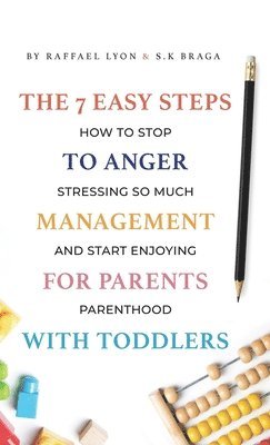 bokomslag The 7 Easy Steps to Anger Management for Parents with Toddlers