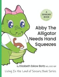 bokomslag Abby The Alligator Needs Hand Squeezes