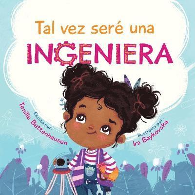 Tal vez ser una Ingeniera - Maybe I'll Be an Engineer (Spanish Edition) 1