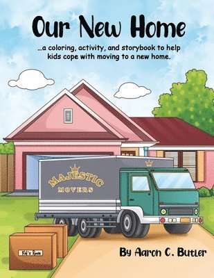 Our New Home: A coloring, activity, and storybook to help kids cope with moving to a new home. 1