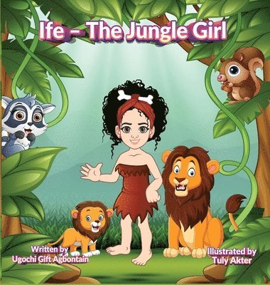 Ugochi Gift Agbontain, Tuly Akter - Ife - The Jungle Girl, Inbunden