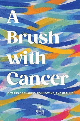 A Brush With Cancer; 10 Years of Sharing, Connecting and Healing 1