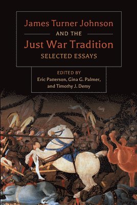 James Turner Johnson, Eric Patterson - James Turner and the Just War Tradition: Selected Essays, Häftad