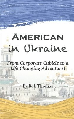 bokomslag American in Ukraine: From Corporate Cubicle to a Life Changing Adventure!