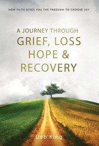 bokomslag A Journey Through Grief, Loss, Hope and Recovery