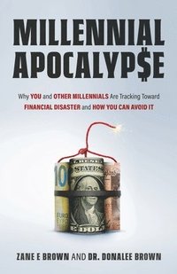 bokomslag MILLENNIAL APOCALYP$E Why You and Other Millennials Are Headed for Financial Disaster and How You Can Avoid It
