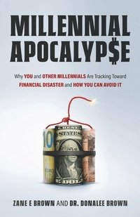 bokomslag MILLENNIAL APOCALYP$E Why You and Other Millennials Are Headed for Financial Disaster and How You Can Avoid It