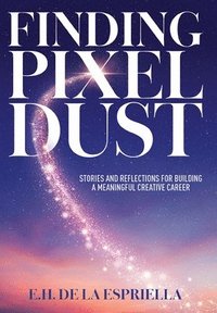 bokomslag Finding Pixel Dust: Stories and Reflections for Building a Meaningful Creative Career