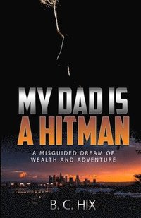 bokomslag My Dad is a Hitman: A Misguided Dream of Wealth and Adventure